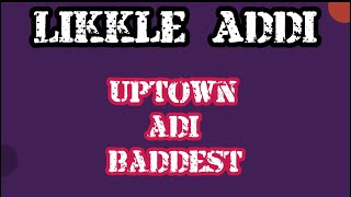Likkle Addi - Uptown Adi Baddest (Lyrics)