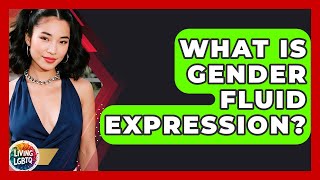 What Is Gender Fluid Expression? - Living LGBTQ