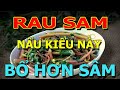 Người Đến Tuổi 50 CỨ ĂN RAU SAM cùng THỨ NÀY GAN THẬN KHỎE NHƯ VOI - 3 LOẠI TRÀ bổ như NHÂN SÂM