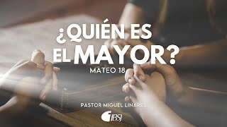 ¿Quién es el mayor? | Mateo 18 | Pr. Miguel Linares