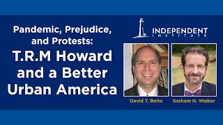 Pandemic, Prejudice \u0026 Protests: TRM Howard and a Better Urban America | David Beito \u0026 Graham Walker