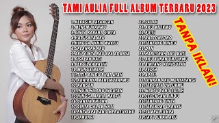 Tami Aulia Full Album Terbaru 2023 TANPA IKLAN ! 40 COVER LAGU TERBAIK