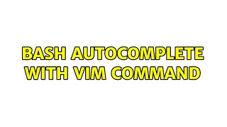 Bash autocomplete with vim command (3 Solutions!!)
