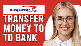 How To Transfer Money From Capital One To TD Bank (How To Send Money From Capital One To TD Bank)