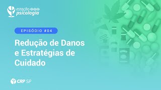 EP 04 - Redução de Danos e Estratégias de Cuidado | Estação Psicologia