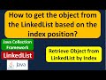 How to get the object from the LinkedList based on the index position? | LinkedList (Get Object)
