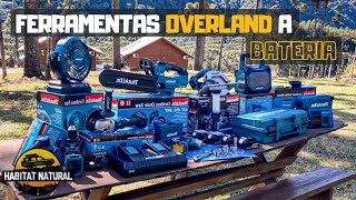 EQUIPAMENTOS OVERLAND A BATERIA SEJA VOCÊ UM MECÂNICO OU UM ENTUSIASTA DE FERRAMENTAS | MAKITA