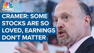 Jim Cramer: There are certain stocks that are so loved, that earnings don't matter