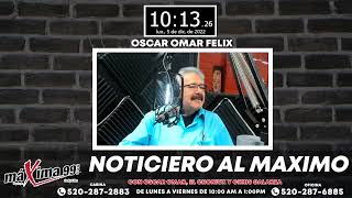 Noticiero Al Máximo Con Oscar Omar Félix, El Choniux Gonzalez Y Chris Galarza #Podcast592