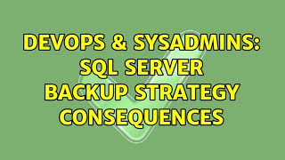DevOps & SysAdmins: SQL Server backup strategy consequences