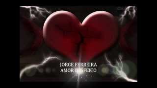 Jorge Ferreira - Amor Desfeito