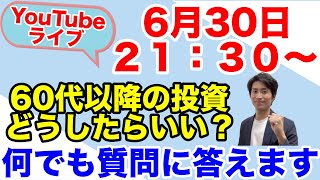 【ライブ配信】６月３０日配信『６０代以降の投資はどうしたらいい？』