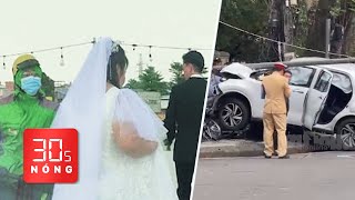 Bản tin 30s Nóng: Xông vào đám cưới cướp giật vàng của cô dâu; Cụ ông ở Huế lái xe gây tai nạn