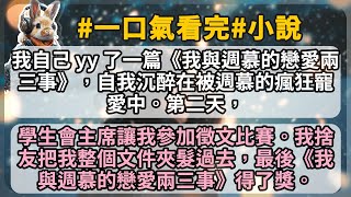 我自己 yy 了一篇《我與週慕的戀愛兩三事》，自我沉醉在被週慕的瘋狂寵愛中。第二天，學生會主席讓我參加徵文比賽。我捨友把我整個文件夾髮過去，最後《我與週慕的戀愛兩三事》得了獎。