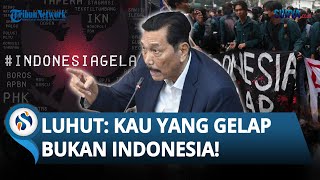 JAWABAN MENOHOK Luhut soal Demo 'Indonesia Gelap' Oleh Mahasiswa: Kau yang GELAP, Bukan Indonesia!