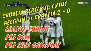 CROATIA BENDS KNEE | BELGIUM vs CROATIA 2 - 0 | EUROPE LEAGUE | PES BALL | PES 2021 GAMEPLAY