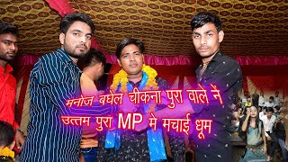 मनोज बघेल चीकना पुरा वालो ने उत्तम पुरा MP में मचाई धूम manoj baghel chikana pura