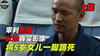 审判恶魔父亲真实影像，将5岁女儿一脚踢死，作案理由太气人了