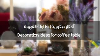 أفكار لـ ديكور طاولة القهوة | Coffee table decoration ideas