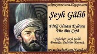 Şeyh Gâlib | Fariğ Olmam Eylesen Yüz Bin Cefâ