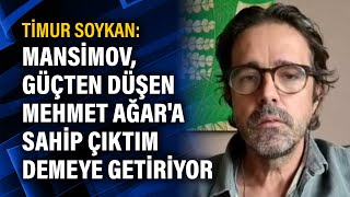 Timur Soykan: Mansimov, güçten düşen Mehmet Ağar'a sahip çıktım demeye getiriyor