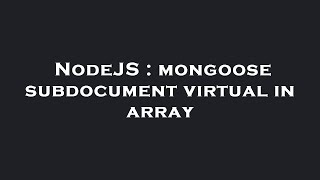 NodeJS : mongoose subdocument virtual in array