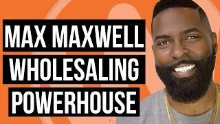 How Max Maxwell went from Real Estate Investing Newbie to Wholesaling Powerhouse!