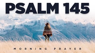 The Lord Is Close To All Who Call On Him (Psalm 145) | A Blessed Morning Prayer To Start Your Day