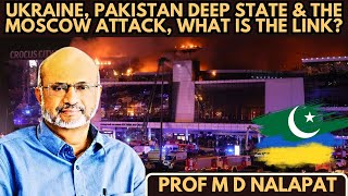 Prof M D Nalapat • Ukraine, Pakistan Deep State \u0026 the Moscow Attack • What is the link?