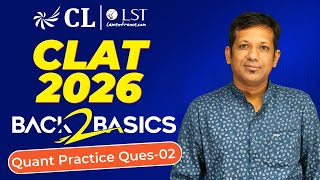 CLAT 2026: Quant Practice - 02 | Mastering the Basics for Law Aspirants | Back to Basics | LST