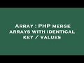 Array : PHP merge arrays with identical key / values