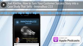 Joel Klettke, How to Turn Your Customer Success Story into a Case Study That Sells - InnovaBuzz 233