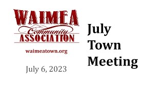Waimea Community Association Town Meeting - Thursday, July 6, 2023