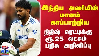 இந்திய அணியின் மானம் காப்பாற்றிய நிதிஷ் ரெட்டிக்கு ரூ.25 லட்சம் பரிசு அறிவிப்பு