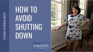 How To Avoid Shutting Down When Feeling Overwhelmed