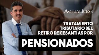 Tratamiento tributario del retiro de cesantías por parte de pensionados