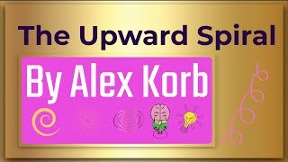 The Upward Spiral By Alex Korb: Animated Summary