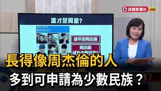 【新聞抓重點】長得像周杰倫的人 多到可申請為少數民族？－民視新聞