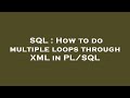SQL : How to do multiple loops through XML in PL/SQL