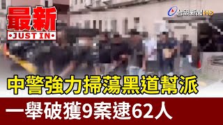 中警強力掃蕩黑道幫派 一舉破獲9案逮62人【最新快訊】