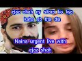 naina r ejaz shah ki chat || ejaz shah ki sitara sy kya bat hui