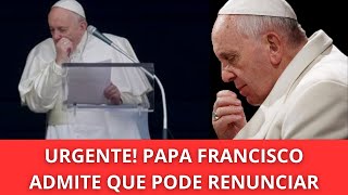 URGENTE! Papa Francisco Admite Que Pode Renunciar