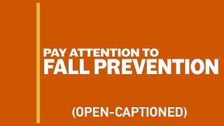 Pay Attention to Fall Prevention (OPEN-CAPTIONED)