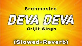 DEVA DEVA | Slowed+Reverb | Brahmastra | #arijitsingh | #youtube
