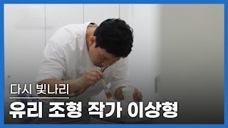 다시 빛나리 유리 조형 작가 이상형 ㅣ네트워크 기획 문화스케치, (KBS 2023.12.11 방송)