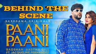 BEHIND THE SCENES |Paani Paani  making| Badshah | JacquelineFernandez | Aastha Gill | official song