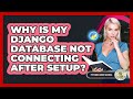 Why Is My Django Database Not Connecting After Setup? - Python Code School