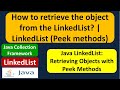 How to retrieve the object from the LinkedList? | LinkedList (Peek methods)