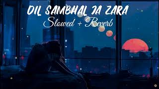 Dil Sambhal Ja Zara | Lofi (Slowed + Reverb) | Arijit Singh | | lofi music