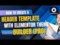 How to Create a Header Template With Elementor Theme Builder (PRO)